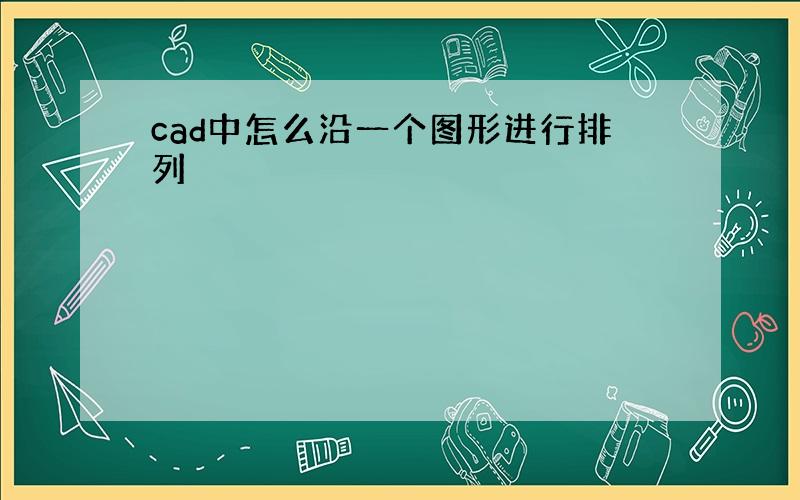 cad中怎么沿一个图形进行排列