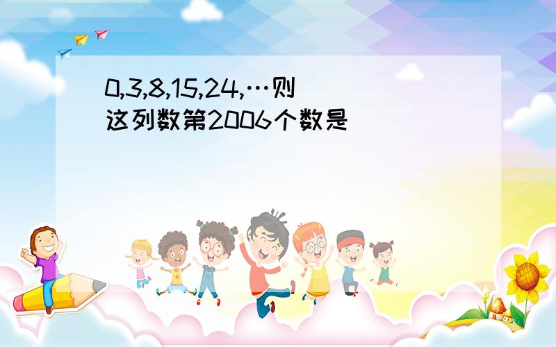 0,3,8,15,24,…则这列数第2006个数是