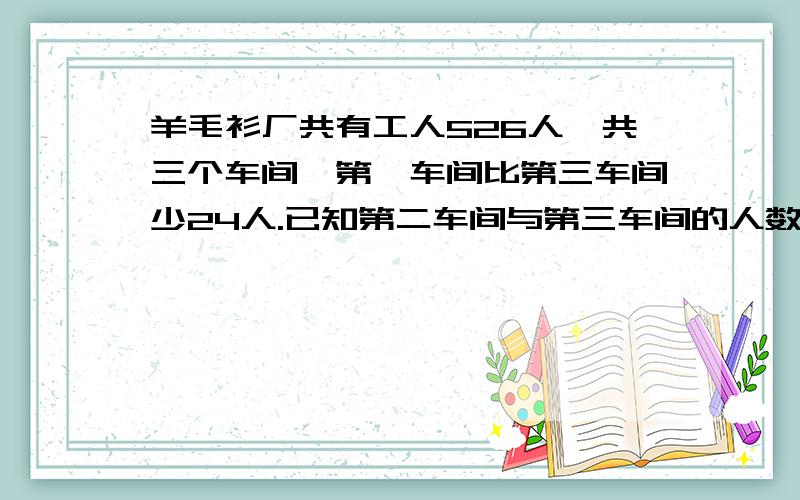 羊毛衫厂共有工人526人,共三个车间,第一车间比第三车间少24人.已知第二车间与第三车间的人数比是3:4,求三个车间各有