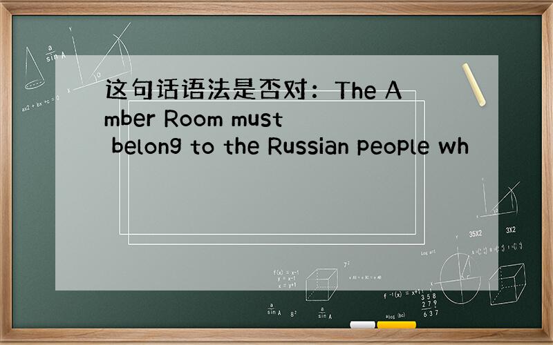 这句话语法是否对：The Amber Room must belong to the Russian people wh