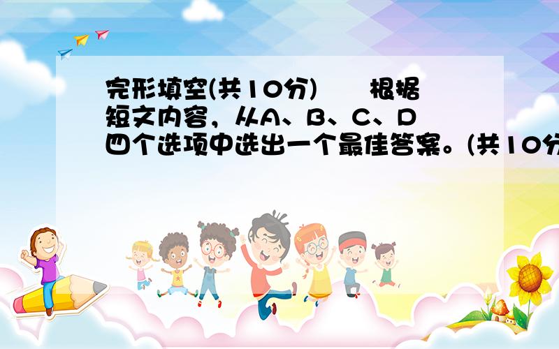 完形填空(共10分)　　根据短文内容，从A、B、C、D 四个选项中选出一个最佳答案。(共10分，每小题1分)　　Mr.