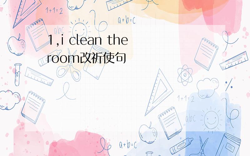 1,i clean the room改祈使句