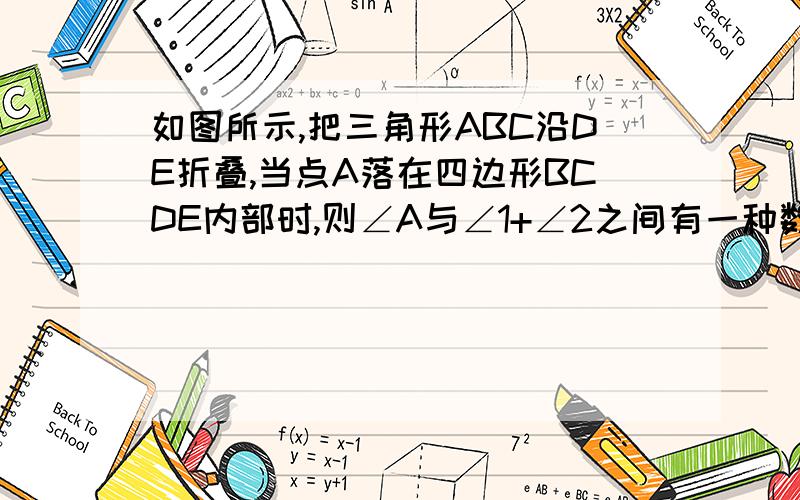 如图所示,把三角形ABC沿DE折叠,当点A落在四边形BCDE内部时,则∠A与∠1+∠2之间有一种数量关系始终保持不变,请