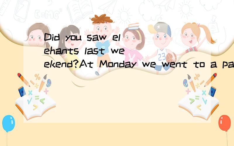 Did you saw elehants last weekend?At Monday we went to a par