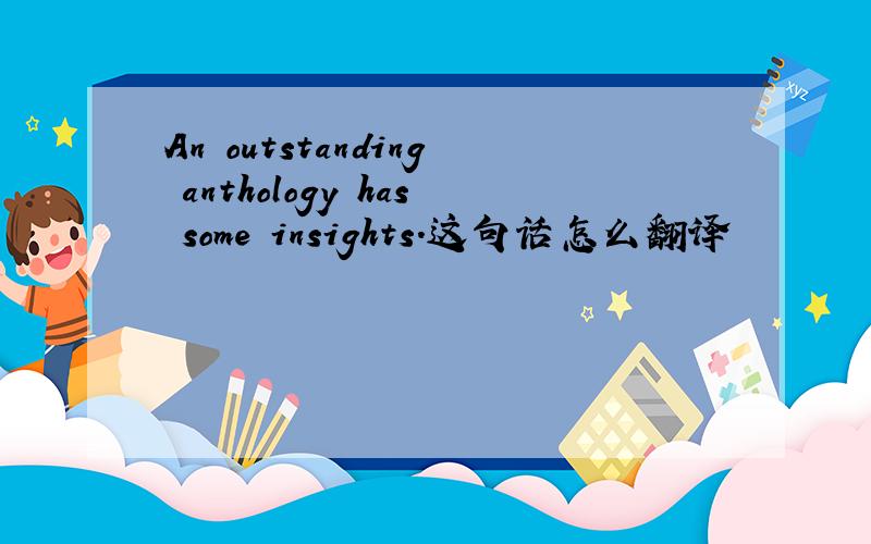 An outstanding anthology has some insights.这句话怎么翻译