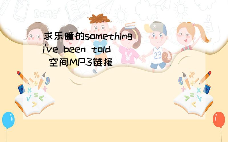 求乐瞳的something i've been told 空间MP3链接