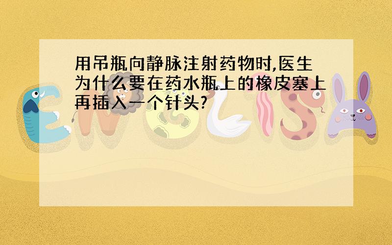 用吊瓶向静脉注射药物时,医生为什么要在药水瓶上的橡皮塞上再插入一个针头?