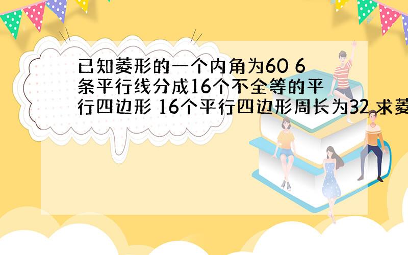 已知菱形的一个内角为60 6条平行线分成16个不全等的平行四边形 16个平行四边形周长为32 求菱形面积