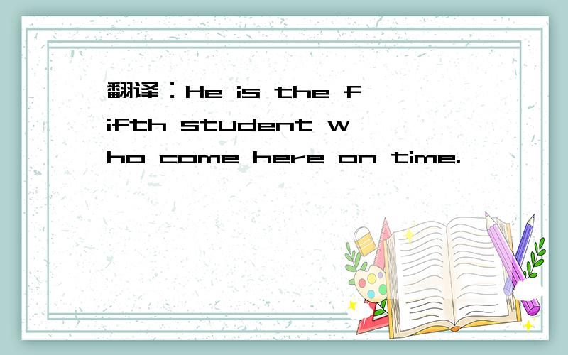 翻译：He is the fifth student who come here on time.