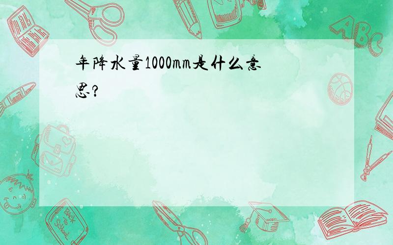 年降水量1000mm是什么意思?