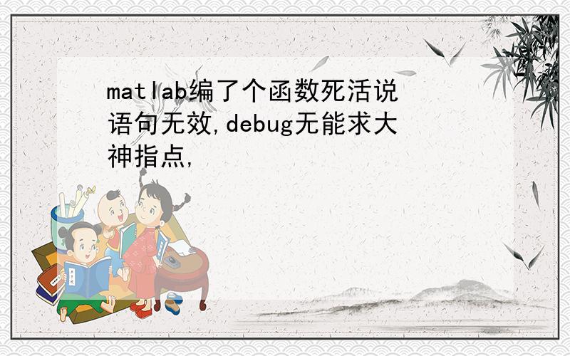 matlab编了个函数死活说语句无效,debug无能求大神指点,