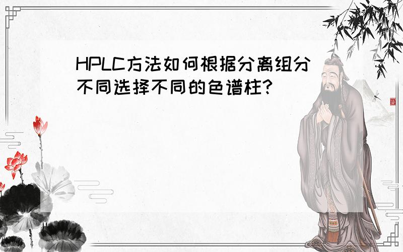 HPLC方法如何根据分离组分不同选择不同的色谱柱?