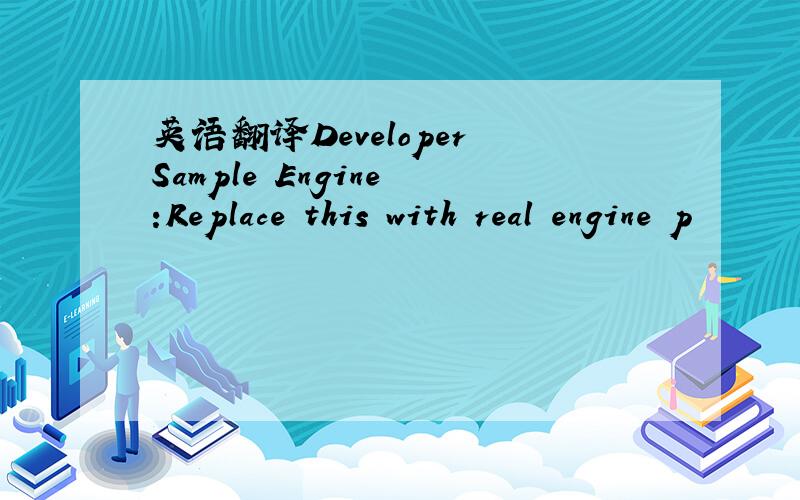 英语翻译Developer Sample Engine :Replace this with real engine p