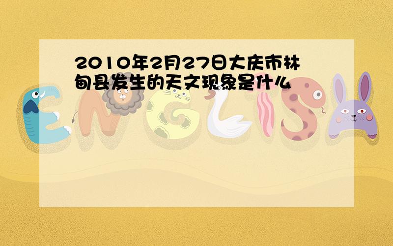 2010年2月27日大庆市林甸县发生的天文现象是什么