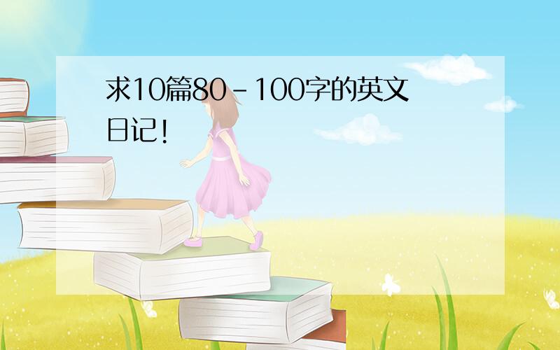 求10篇80-100字的英文日记!