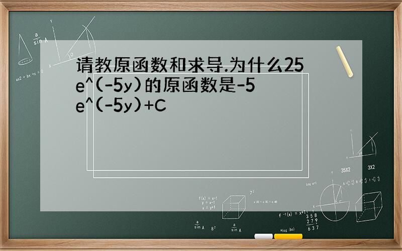 请教原函数和求导.为什么25e^(-5y)的原函数是-5e^(-5y)+C