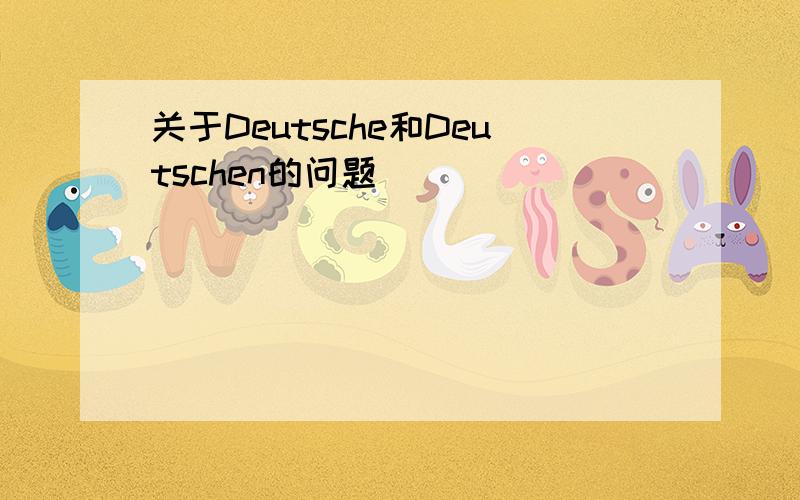 关于Deutsche和Deutschen的问题