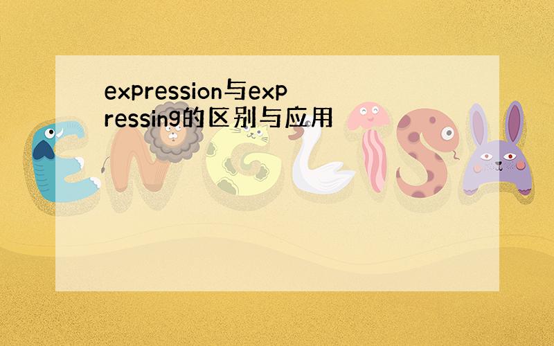 expression与expressing的区别与应用