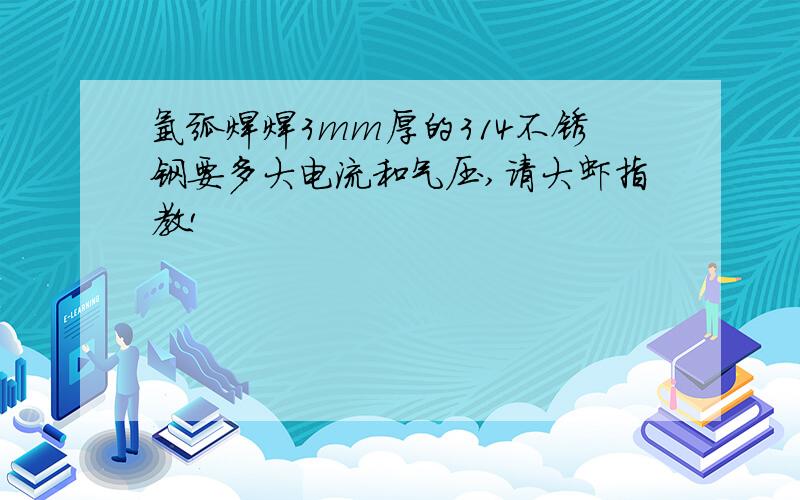 氩弧焊焊3mm厚的314不锈钢要多大电流和气压,请大虾指教!