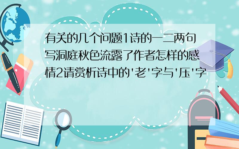 有关的几个问题1诗的一二两句写洞庭秋色流露了作者怎样的感情2请赏析诗中的'老'字与'压'字