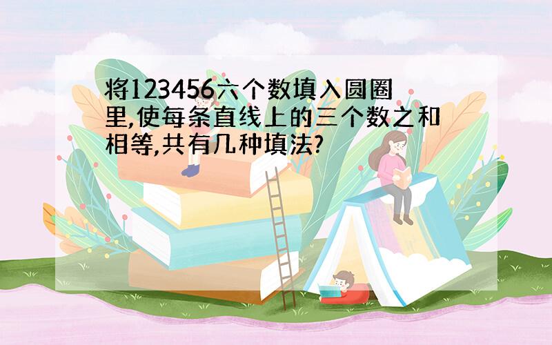 将123456六个数填入圆圈里,使每条直线上的三个数之和相等,共有几种填法?