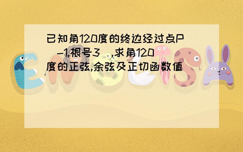 已知角120度的终边经过点P（-1,根号3）,求角120度的正弦,余弦及正切函数值