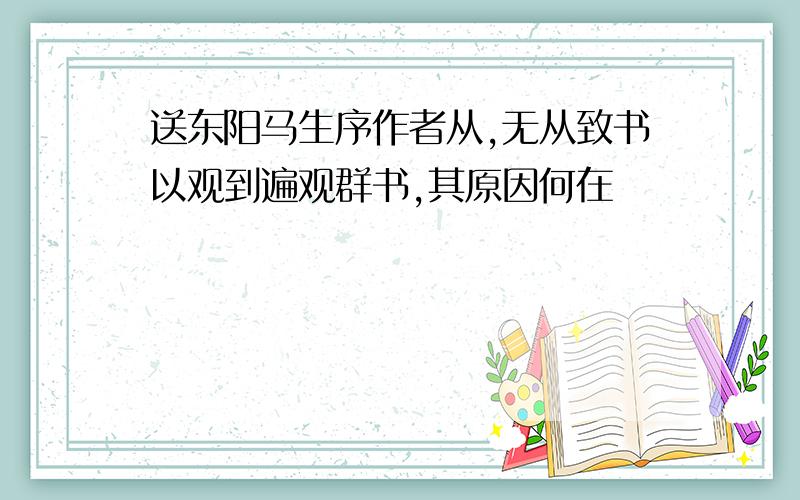 送东阳马生序作者从,无从致书以观到遍观群书,其原因何在