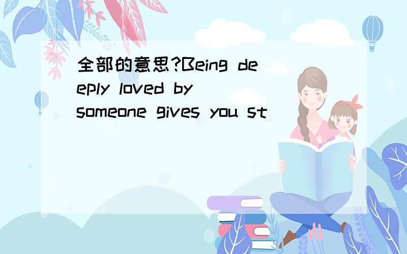 全部的意思?Being deeply loved by someone gives you st