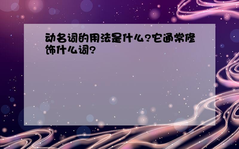 动名词的用法是什么?它通常修饰什么词?