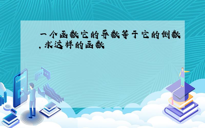 一个函数它的导数等于它的倒数,求这样的函数