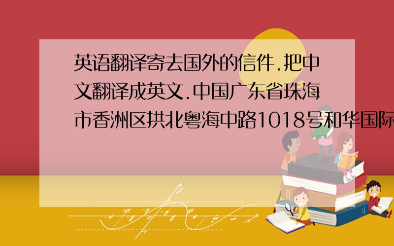 英语翻译寄去国外的信件.把中文翻译成英文.中国广东省珠海市香洲区拱北粤海中路1018号和华国际公寓1315号