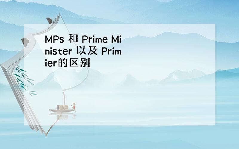 MPs 和 Prime Minister 以及 Primier的区别