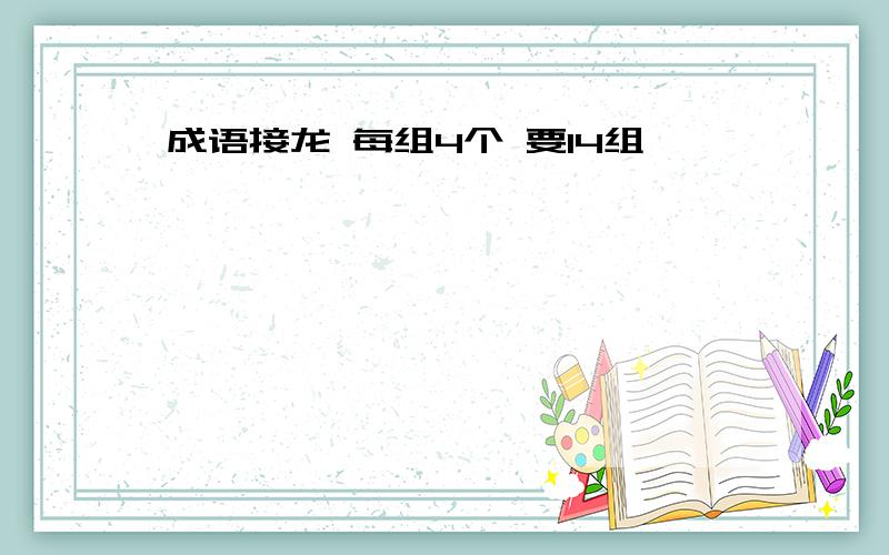 成语接龙 每组4个 要14组