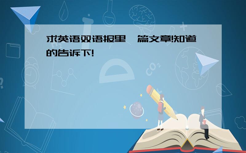 求英语双语报里一篇文章!知道的告诉下!