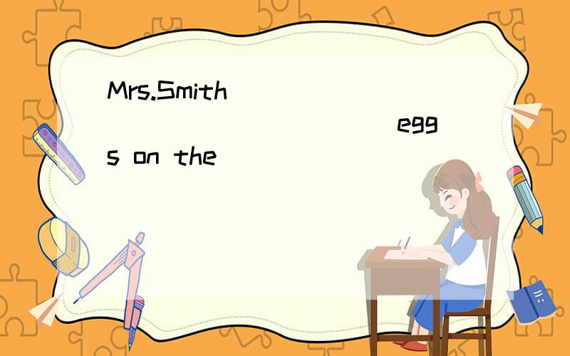 Mrs.Smith _______________eggs on the ______________.