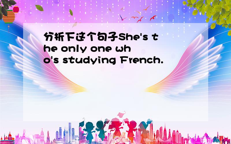 分析下这个句子She's the only one who's studying French.