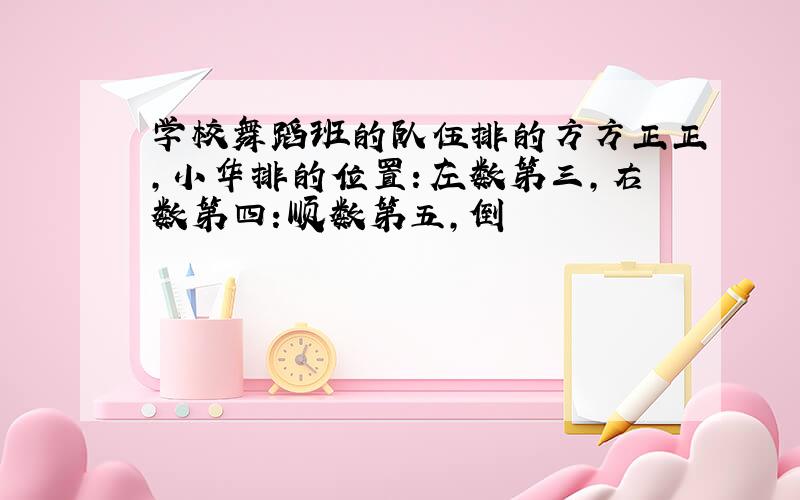 学校舞蹈班的队伍排的方方正正,小华排的位置：左数第三,右数第四：顺数第五,倒