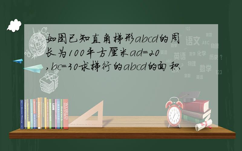 如图已知直角梯形abcd的周长为100平方厘米ad=20,bc=30求梯行的abcd的面积