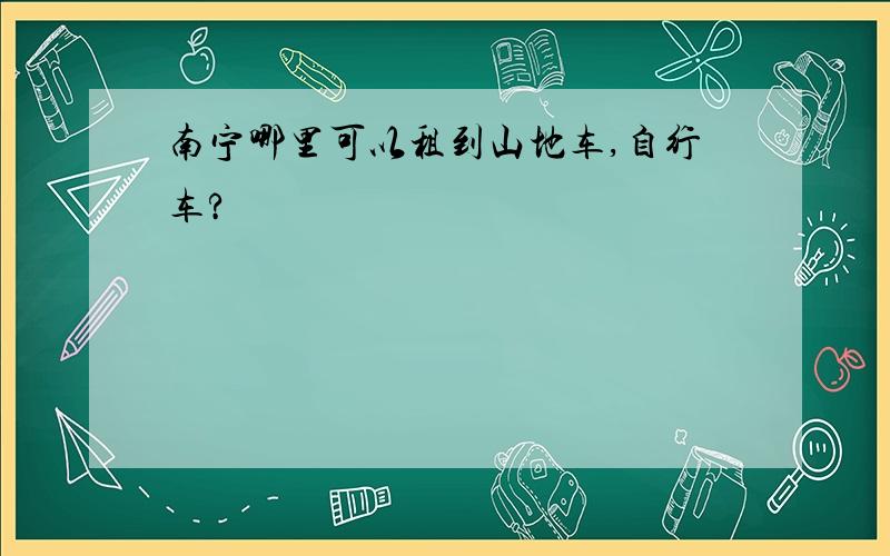 南宁哪里可以租到山地车,自行车?