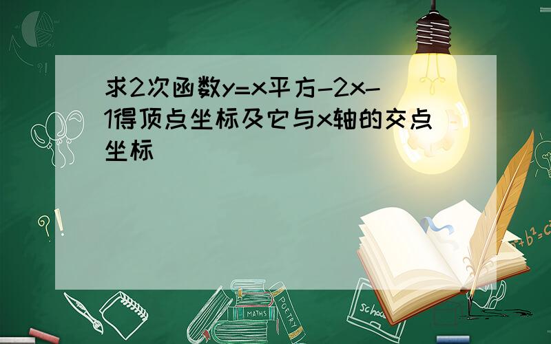 求2次函数y=x平方-2x-1得顶点坐标及它与x轴的交点坐标