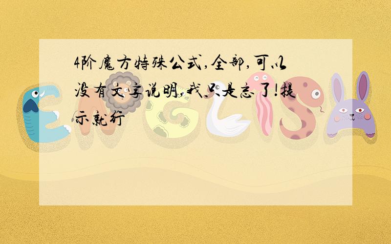 4阶魔方特殊公式,全部,可以没有文字说明,我只是忘了!提示就行