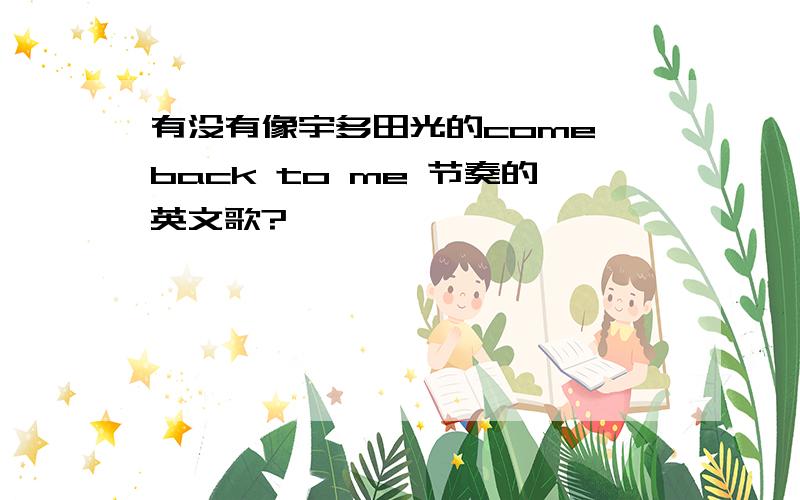 有没有像宇多田光的come back to me 节奏的英文歌?