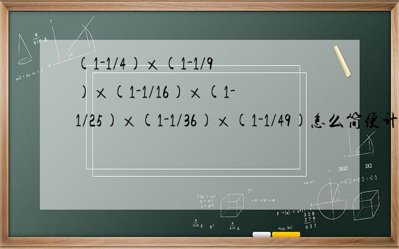 (1-1/4)×(1-1/9)×(1-1/16)×(1-1/25)×(1-1/36)×(1-1/49)怎么简便计算