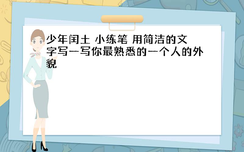 少年闰土 小练笔 用简洁的文字写一写你最熟悉的一个人的外貌