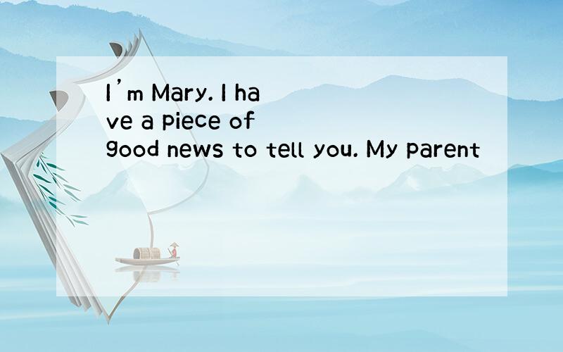 I’m Mary. I have a piece of good news to tell you. My parent