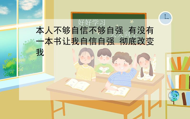 本人不够自信不够自强 有没有一本书让我自信自强 彻底改变我