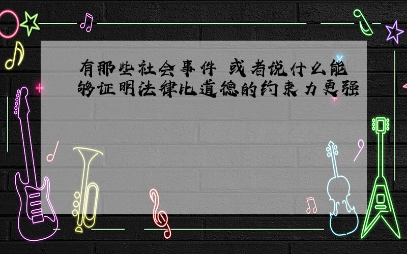 有那些社会事件 或者说什么能够证明法律比道德的约束力更强