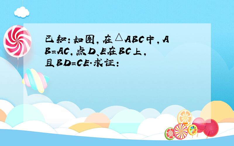 已知：如图，在△ABC中，AB=AC，点D、E在BC上，且BD=CE．求证：