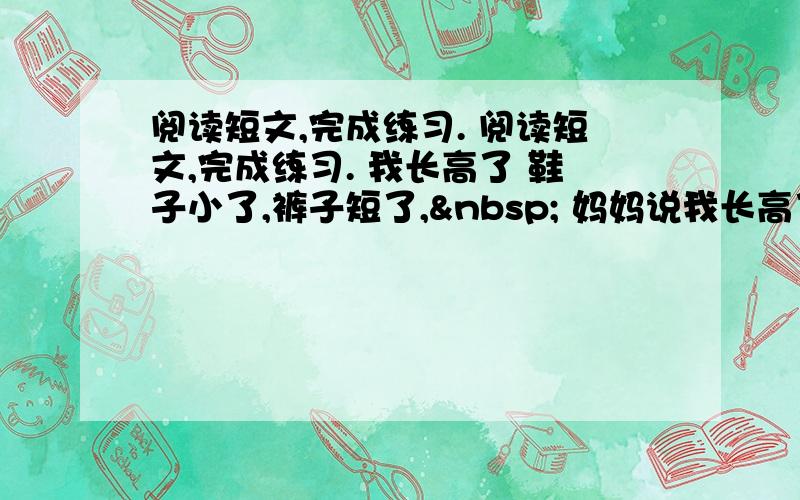 阅读短文,完成练习. 阅读短文,完成练习. 我长高了 鞋子小了,裤子短了,  妈妈说我长高了,全家拍手笑了.&