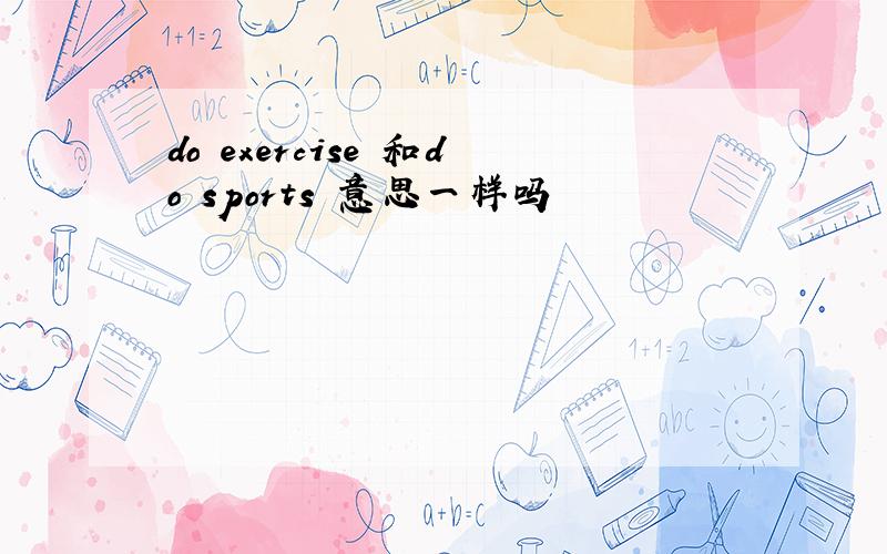 do exercise 和do sports 意思一样吗